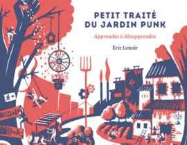 Petit traité du jardin Punk : apprendre à désapprendre - Eric Lenoir - Éditions Terre vivante