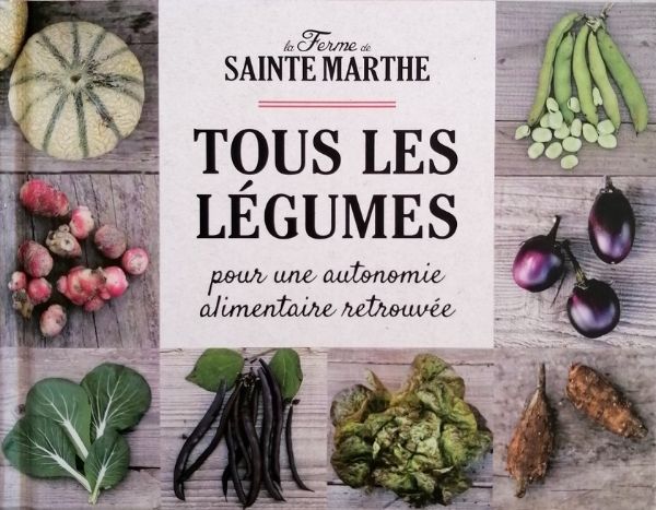 Tous les légumes, pour une autonomie alimentaire retrouvée - Ferme de Sainte Marthe - Editions Ulmer