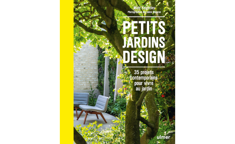 Petits jardins design, 35 projets contemporains pour vivre au jardin de Matt Keightley, Editions Ulmer