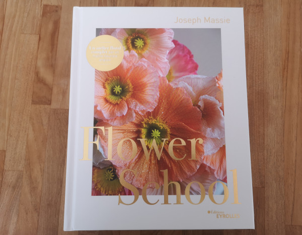 "Flower School : un atelier d'art floral complet par un maître fleuriste anglais" par Joseph Massie, paru aux éditions Eyrolles